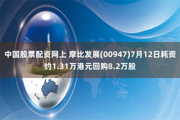 中国股票配资网上 摩比发展(00947)7月12日耗资约1.31万港元回购8.2万股