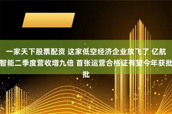 一家天下股票配资 这家低空经济企业放飞了 亿航智能二季度营收增九倍 首张运营合格证有望今年获批