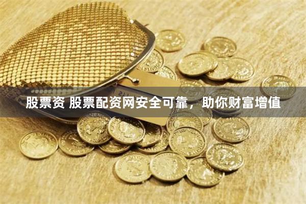 股票资 股票配资网安全可靠，助你财富增值