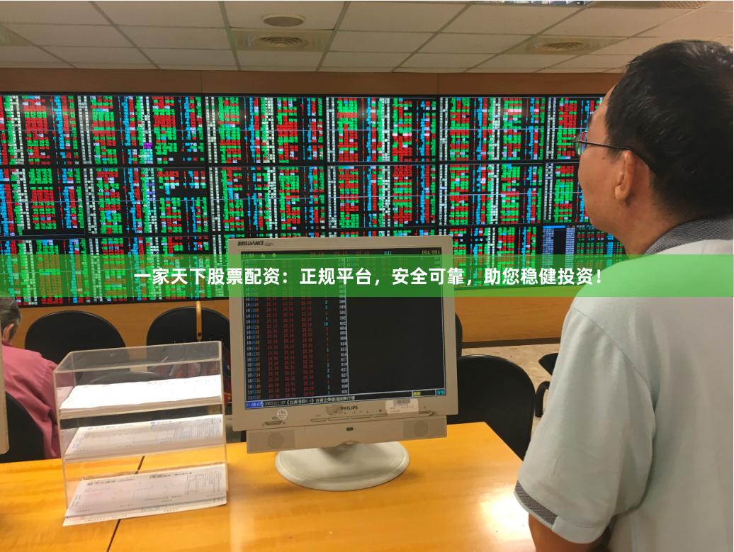 一家天下股票配资：正规平台，安全可靠，助您稳健投资！