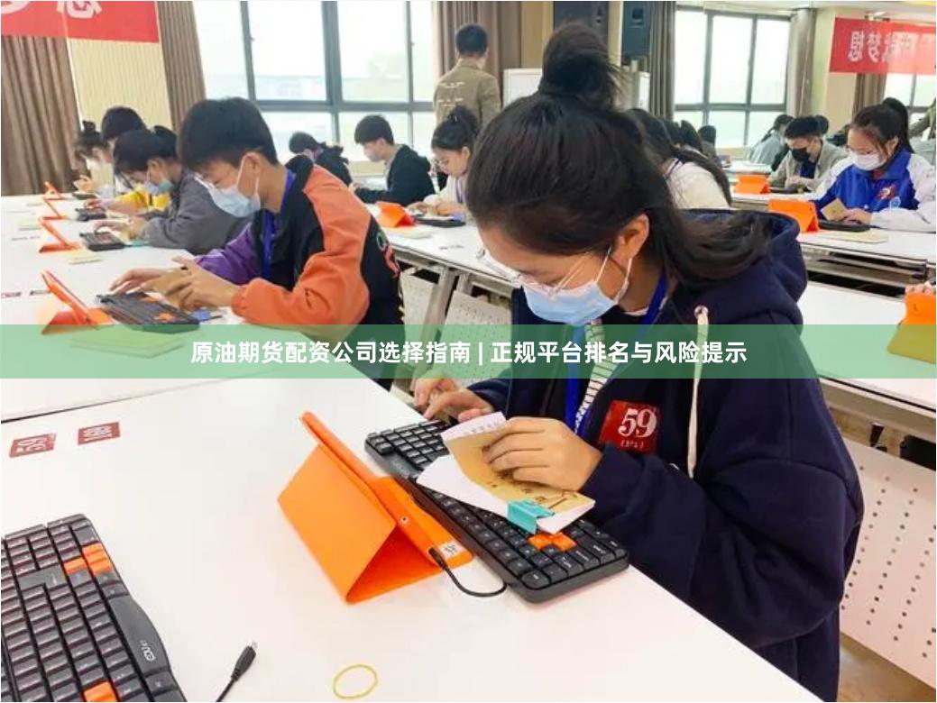 原油期货配资公司选择指南 | 正规平台排名与风险提示
