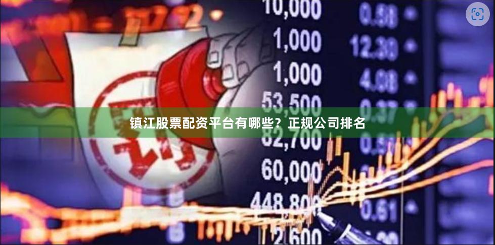 镇江股票配资平台有哪些？正规公司排名