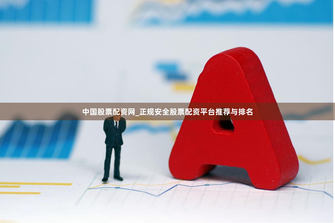 中国股票配资网_正规安全股票配资平台推荐与排名