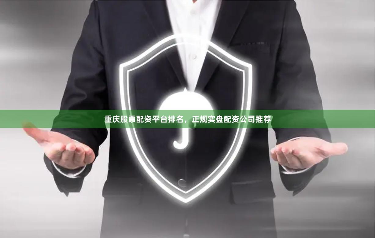 重庆股票配资平台排名,正规实盘配资公司推荐