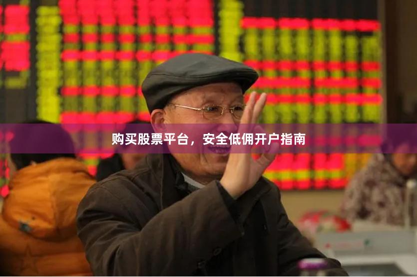 购买股票平台,安全低佣开户指南