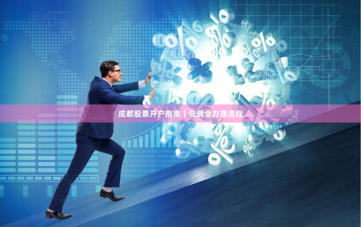 成都股票开户指南｜低佣金办理流程