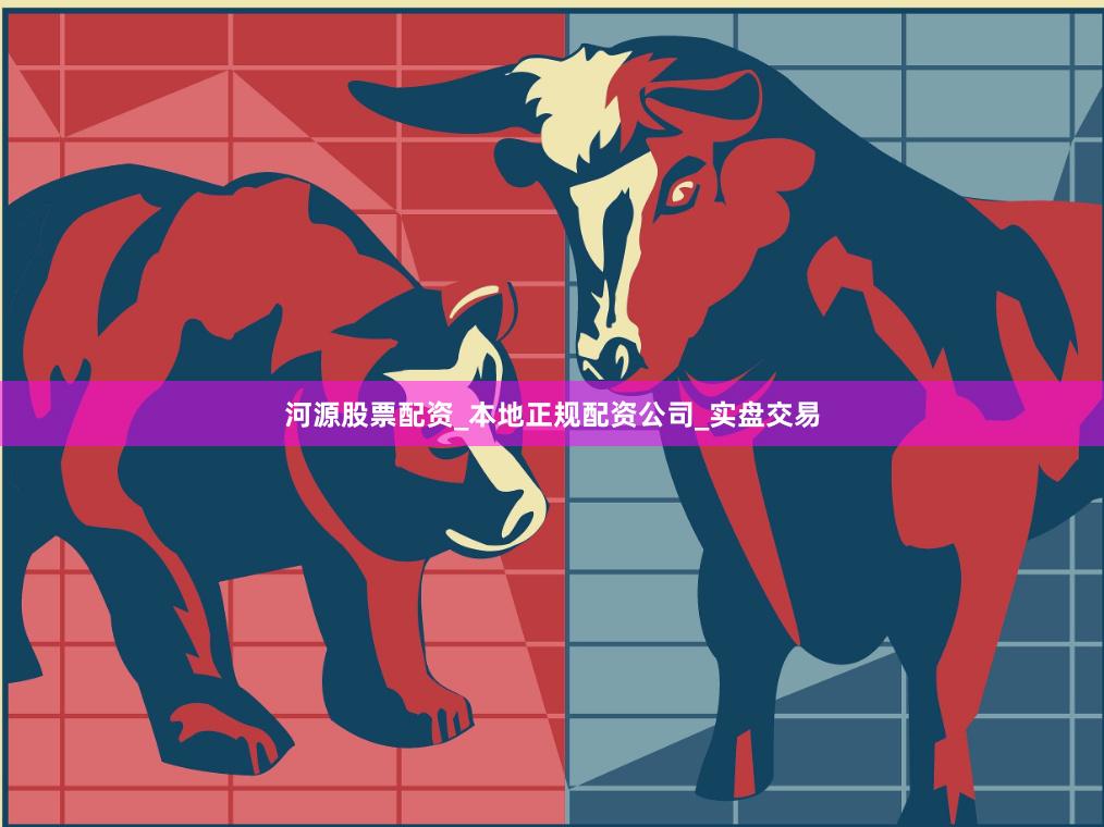 河源股票配资_本地正规配资公司_实盘交易